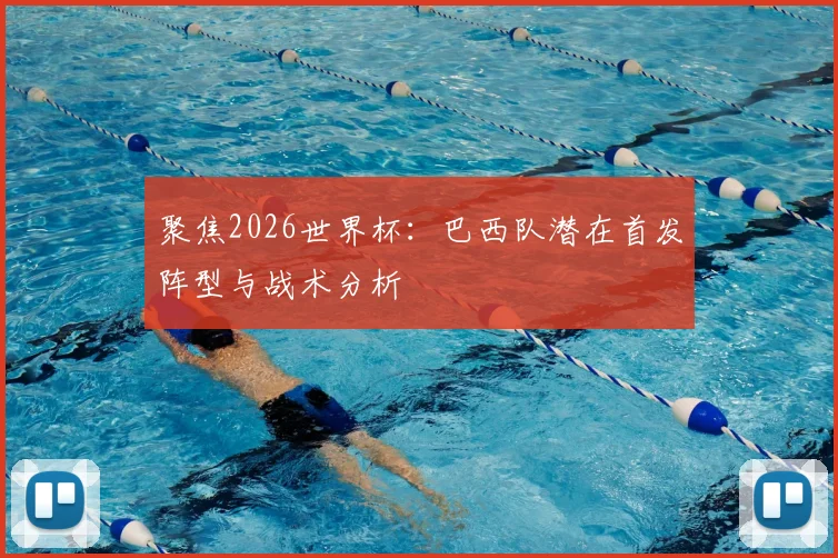 聚焦2026世界杯：巴西队潜在首发阵型与战术分析