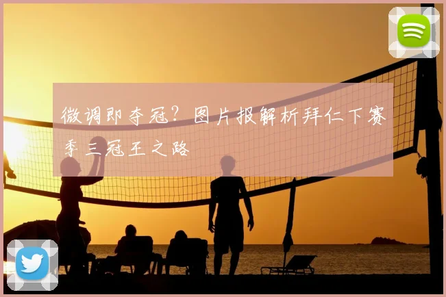 微调即夺冠？图片报解析拜仁下赛季三冠王之路